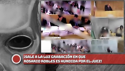 ¡SALE A LA LUZ GRABACIÓN EN QUE ROSARIO ROBLES ES HUNDIDAD POR EL JUEZ!