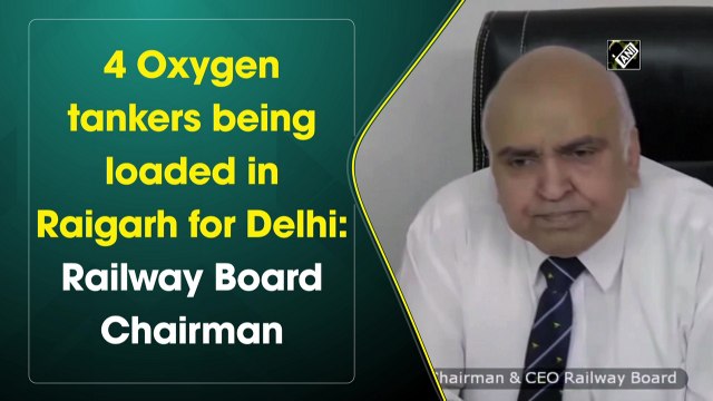 Four oxygen tankers being loaded in Raigarh for Delhi: Railway Board Chairman