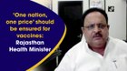 ‘One nation, one price’ should be ensured for vaccines: Rajasthan Health Minister