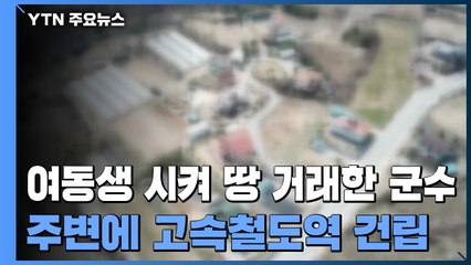 [단독] 여동생 내세워 부동산 거래한 군수...땅 주변에 고속철도역 건립 / YTN
