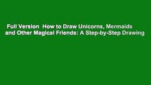 Full Version  How to Draw Unicorns, Mermaids and Other Magical Friends: A Step-by-Step Drawing