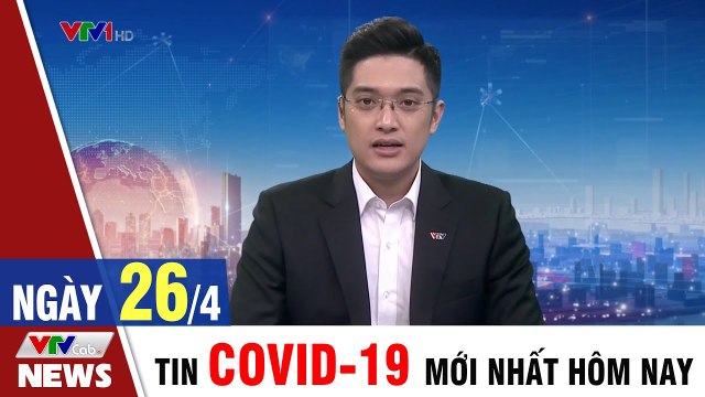 Bản tin sáng 26/4 - Tin COVID 19 mới nhất ngày hôm nay VTVCab Tin Tức