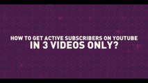 How to Get MORE ACTIVE SUBSCRIBERS on Youtube- in 3 Videos Only