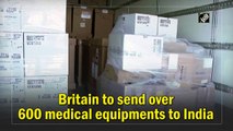 Britain to send over 600 medical equipments to India
