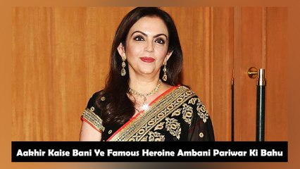 Aakhir Kaise Bani Ye Famous Heroine Ambani Pariwar Ki Bahu