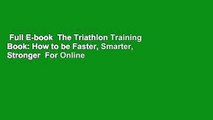 Full E-book  The Triathlon Training Book: How to be Faster, Smarter, Stronger  For Online