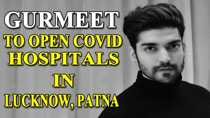 Gurmeet Choudhary to open Covid hospitals in Lucknow, Patna