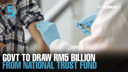 EVENING 5: Govt to draw RM5b from National Trust Fund