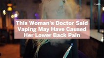 This Woman’s Doctor Said Vaping May Have Caused Her Lower Back Pain