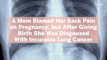 A Mom Blamed Her Back Pain on Pregnancy, but After Giving Birth She Was Diagnosed With Incurable Lung Cancer