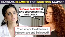 Kangana Ranaut Insulted For Calling Taapsee Pannu 'She - Man', Calls It A Compliment