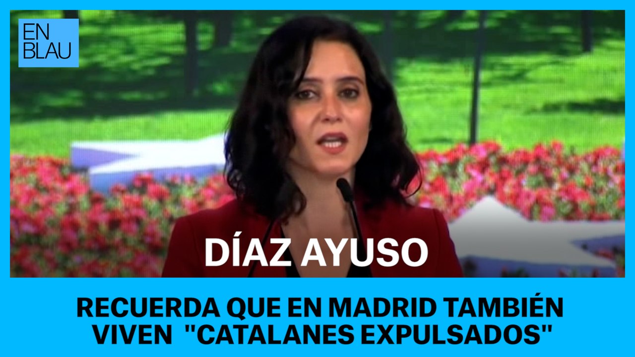 Ayuso recuerda que en Madrid también viven "catalanes expulsados y maltratados"