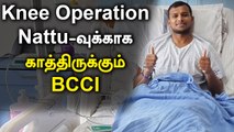 Natarajan-க்கு முழங்கால் Operation..நலமுடன் இருப்பதாக Tweet | Oneindia Tamil