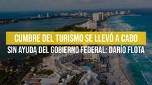 Cumbre del Turismo se llevó a cabo sin ayuda del Gobierno Federal: Darío Flota
