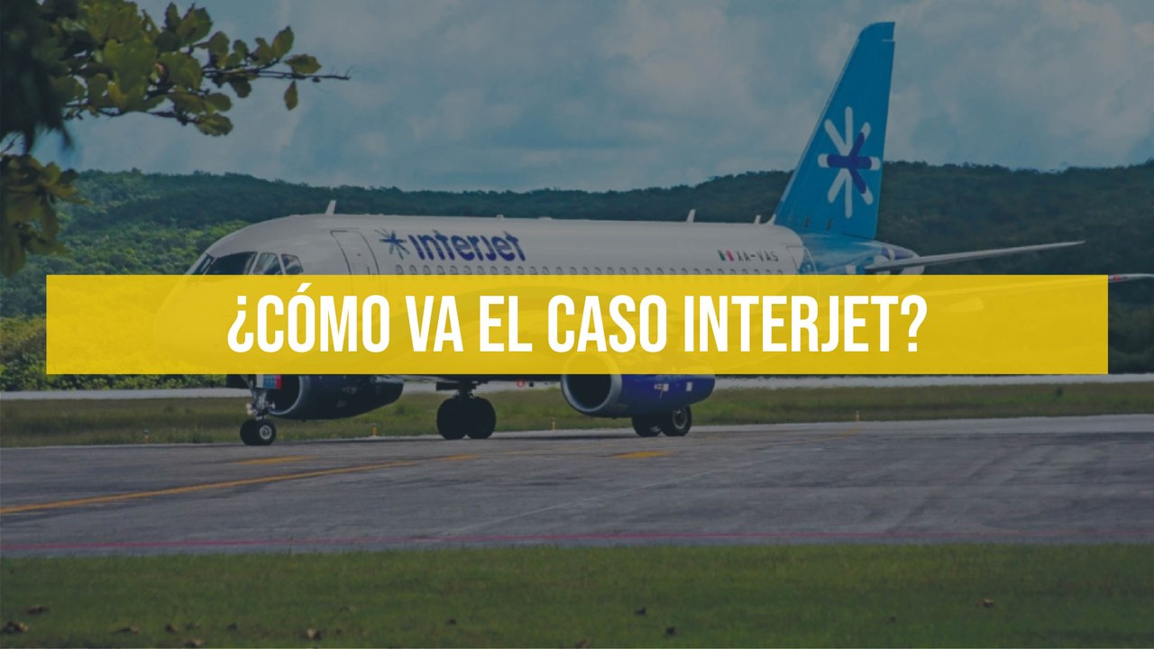 ¿Cómo va el caso Interjet?