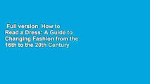 Full version  How to Read a Dress: A Guide to Changing Fashion from the 16th to the 20th Century