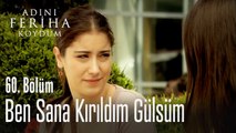 Ben sana kırıldım Gülsüm - Adını Feriha Koydum 60. Bölüm