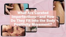 What Are Curated Imperfections—and How Do They Fit Into the Body Positivity Movement?