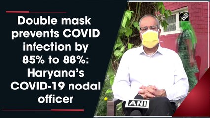 Double mask prevents Covid infection by 85% to 88%: Haryana's Covid-19 nodal officer
