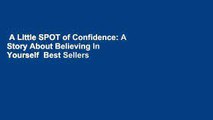 A Little SPOT of Confidence: A Story About Believing In Yourself  Best Sellers Rank : #2