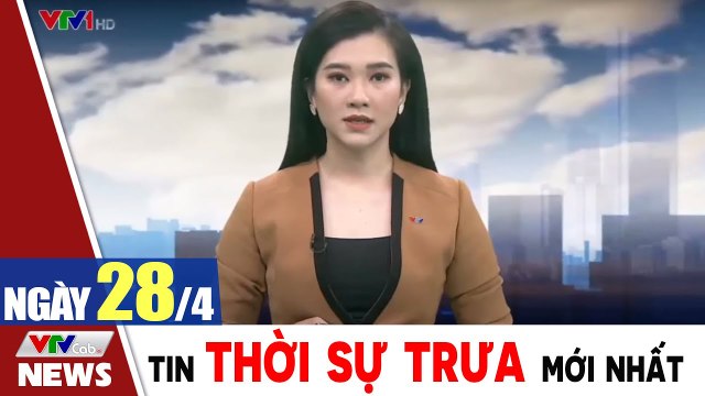 Bản tin trưa 28/4 - Thời sự vtv1 24h ngày hôm nay - Tin tức dịch Covid 19 mới nhất Thời Sự VTV1