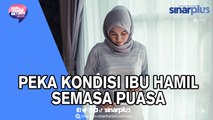 Peka Kondisi Ibu Hamil Semasa Puasa