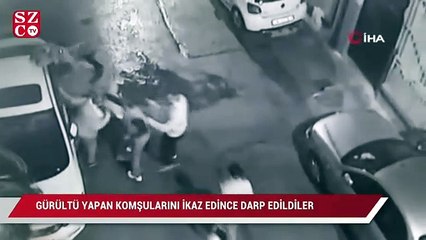 Gürültü yapan komşularını ikaz edince tekme tokat darp edildiler
