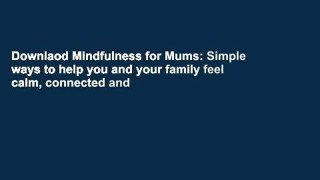 Downlaod Mindfulness for Mums: Simple ways to help you and your family feel calm, connected and