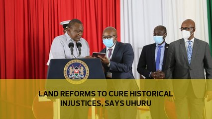 Land reforms to cure historical injustices, says Uhuru