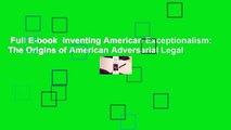 Full E-book  Inventing American Exceptionalism: The Origins of American Adversarial Legal