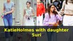 Katie Holmes with daughter Suri Cruise ( Tom Cruise daughter)
