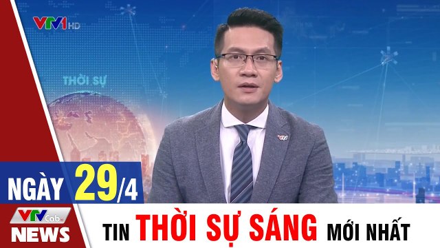 Bản Tin Thời Sự Sáng 29/4 - Tin Covid 19 mới nhất ngày hôm nay VTVCab Tin Tức