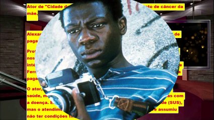 Ator de Cidade de Deus faz vaquinha para tratamento de câncer da mãe.
