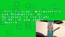 Full version  Wittgenstein and Pragmatism: On Certainty in the Light of Peirce and James  Review