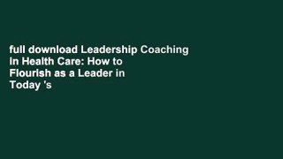 full download Leadership Coaching in Health Care: How to Flourish as a Leader in Today 's