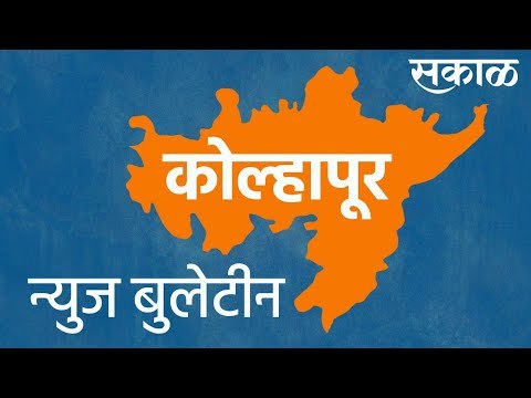 कोल्हापूर न्यूज बुलेटीन .. आजच्या ठळक बातम्या | मराठी ताज्या बातम्या | Sakal Media |