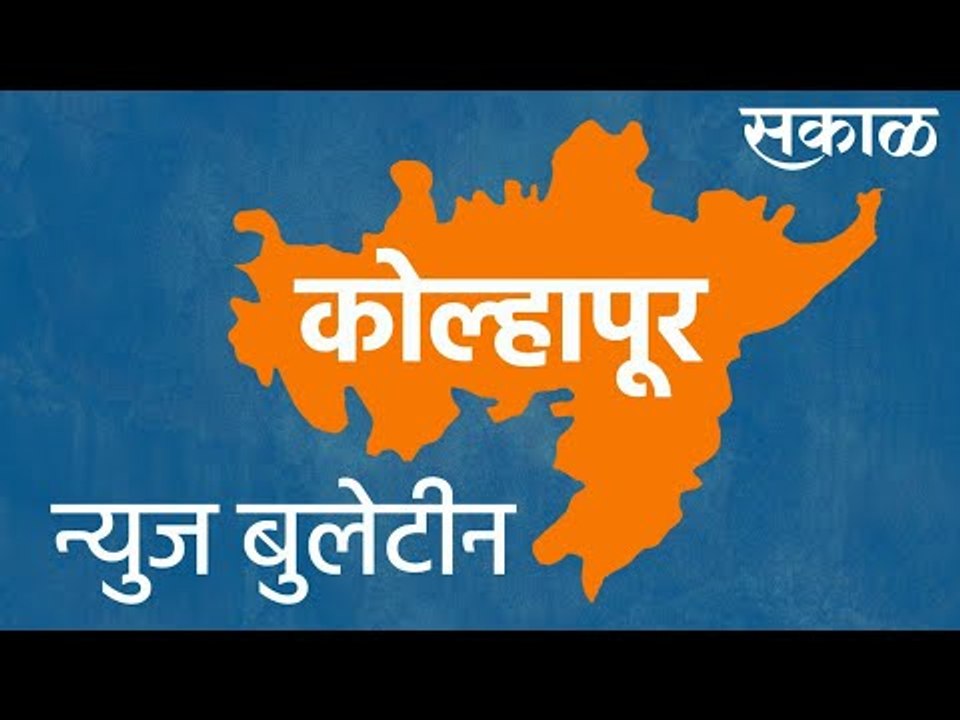 कोल्हापूर न्यूज बुलेटीन | आजच्या ठळक बातम्या | मराठी ताज्या बातम्या | Sakal Media |