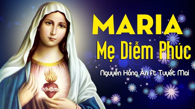 MARIA Mẹ Diễm Phúc - Nguyễn Hồng Ân ft Tuyết Mai Thánh Ca Tháng Hoa Dâng Mẹ Maria (Phạm Đức Huyến)
