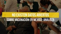 No existen datos abiertos sobre vacunación en México: Analista