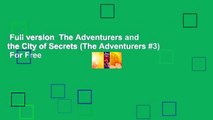 Full version  The Adventurers and the City of Secrets (The Adventurers #3)  For Free