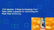 Full version  3 Keys to Keeping Your Teen Alive: Lessons for Surviving the First Year of Driving