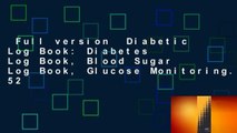Full version  Diabetic Log Book: Diabetes Log Book, Blood Sugar Log Book, Glucose Monitoring. 52