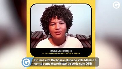 Bruna Leite Barbosa é aluna do Vale Música e conta como é participar de série com OSB