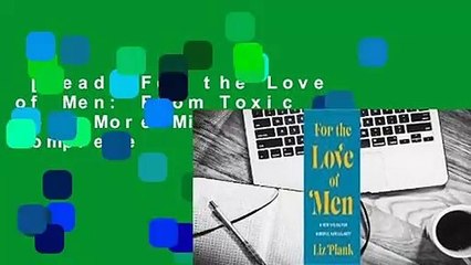 [Read] For the Love of Men: From Toxic to a More Mindful Masculinity Complete