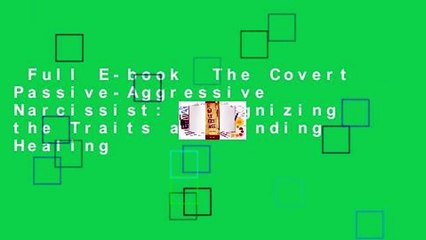 Full E-book  The Covert Passive-Aggressive Narcissist: Recognizing the Traits and Finding Healing