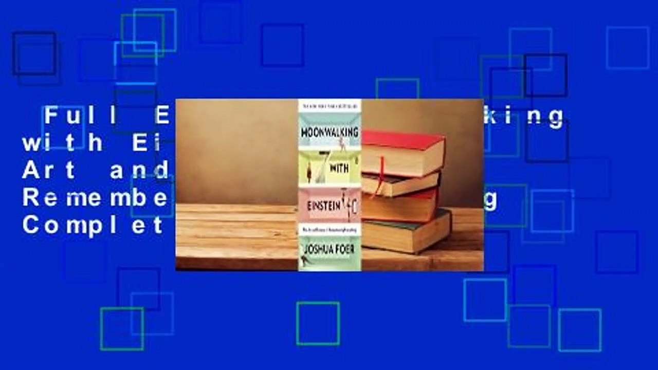 Full E-book  Moonwalking with Einstein: The Art and Science of Remembering Everything Complete