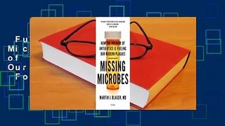 Full version  Missing Microbes: How the Overuse of Antibiotics Is Fueling Our Modern Plagues  For
