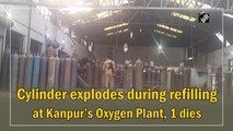 Cylinder explodes during refilling at Kanpur’s Oxygen Plant,  one dies