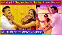 Sugandha Mishra And Sanket Bhosale's Haldi Ceremony's Bhangra Video Goes Viral