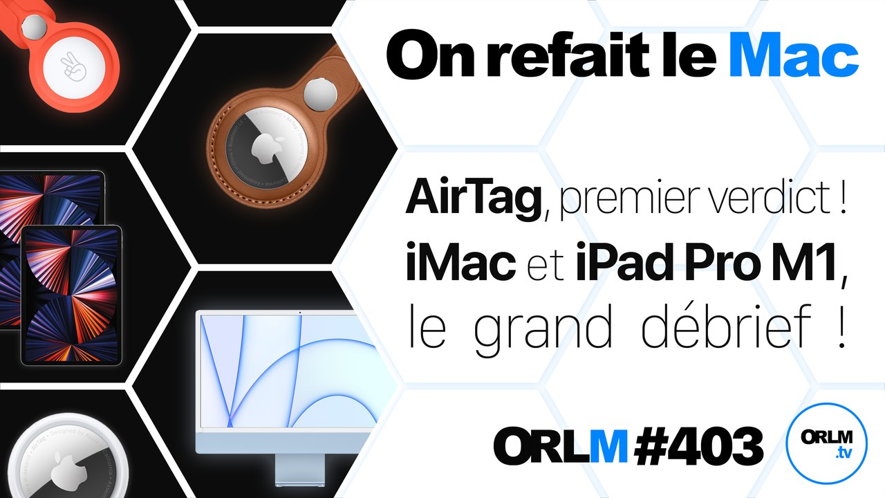 AirTag, premier verdict ! iMac et iPad Pro M1, le grand débrief !⎜ORLM-403